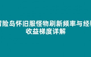 冒险岛怀旧服怪物刷新频率与经验收益梯度详解