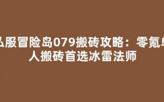 私服冒险岛079搬砖攻略：零氪单人搬砖首选冰雷法师